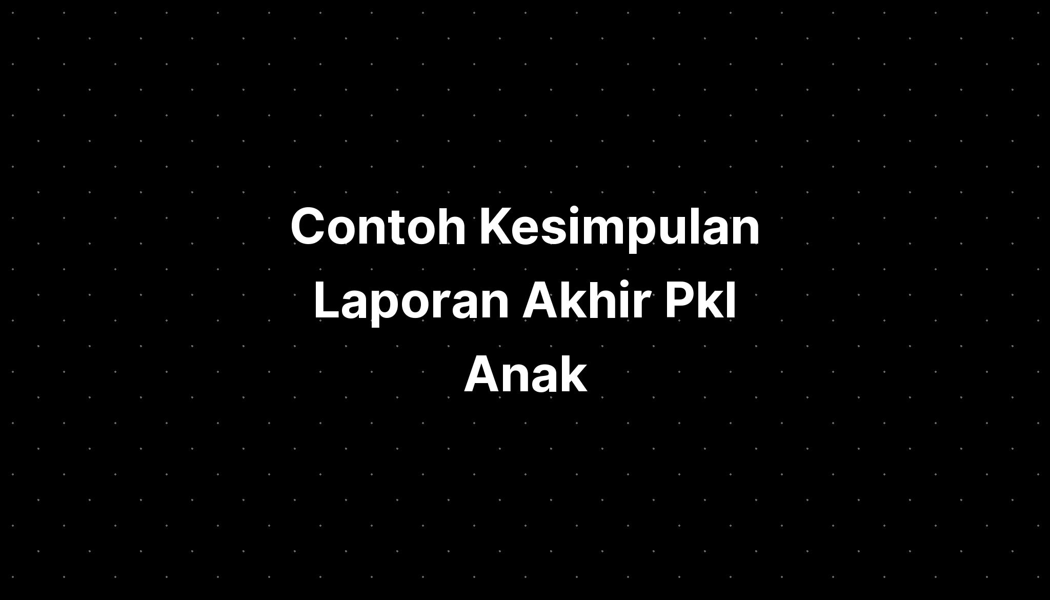 Contoh Kesimpulan Laporan Akhir Pkl Anak - IMAGESEE